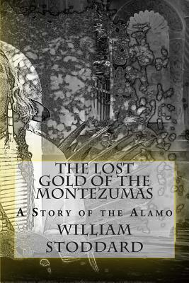 The Lost Gold of the Montezumas: A Story of the Alamo by William O. Stoddard