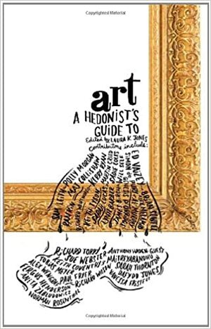 A Hedonist's Guide to Art by Laura K. Jones