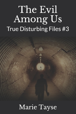 The Evil Among Us: True Disturbing Files #3 by Marie Tayse