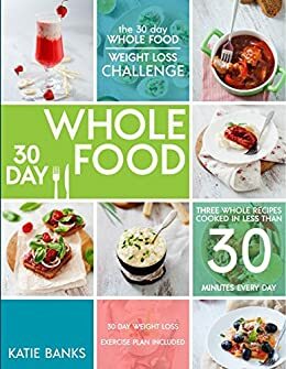 The 30 Day Whole Food Weight Loss Challenge by Katie Banks