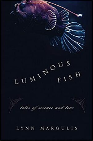 Luminous Fish: Tales of Science and Love by Lynn Margulis