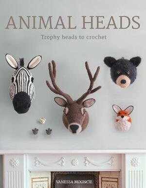 Animal Heads: Trophy Heads to Crochet by Vanessa Mooncie