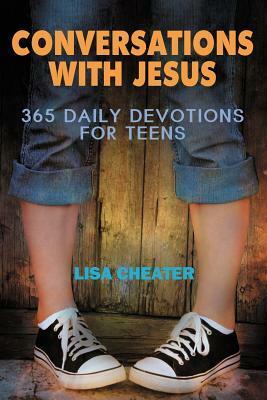 Conversations with Jesus: 365 Daily Devotions for Teens by Lisa Cheater