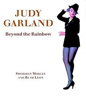 Judy Garland: Beyond the Rainbow by Sheridan Morley, Ruth Leon