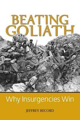 Beating Goliath: Why Insurgencies Win by Jeffrey Record