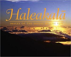 Haleakala: Images of the House of the Sun by Douglas Peebles