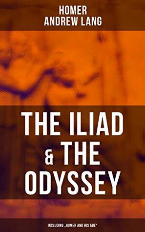 The Iliad & The Odyssey (Including Homer and His Age) by Homer, Andrew Lang