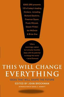 This Will Change Everything: Ideas That Will Shape the Future by John Brockman