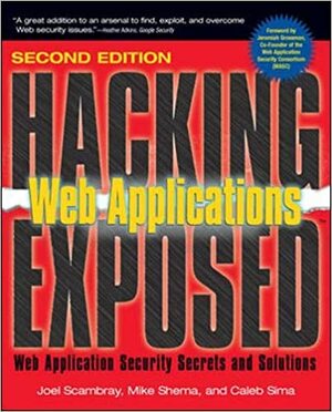 Hacking Exposed Web Applications: Web Security Secrets & Solutions by Joel Scambray, Mike Shema, Caleb Sima