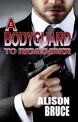 A Bodyguard to Remember by Alison Bruce