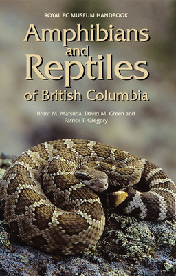 Amphibians and Reptiles of British Columbia by Brent M. Matsuda, David M. Green, Patrick T. Gregory