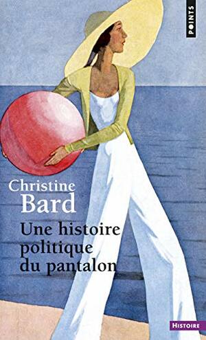 Une Histoire Politique Du Pantalon by Christine Bard