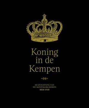 Koning in de Kempen: de ontginning van het Koninklijk Domein 1850-1950 by Danny Van Der Veken, Janna Lefevere, Walter Raeymaekers