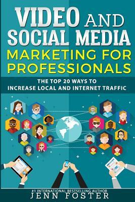 Video and Social Media Marketing For Professionals: The Top 20 ways to Increase Local and Internet Traffic by Jenn Foster