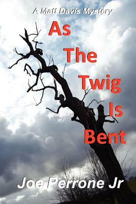 As The Twig Is Bent: A Matt Davis Mystery by Joe Perrone Jr.