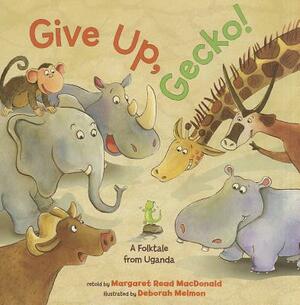 Give Up, Gecko!: A Folktale from Uganda by Margaret Read MacDonald