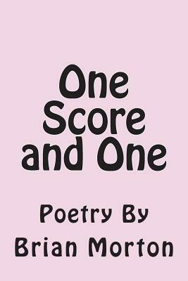 One Score and One: Poetry By by Brian Morton