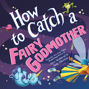How to Catch a Fairy Godmother by Alice Walstead