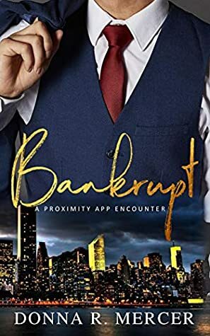 Bankrupt (A Proximity App Encounter) by Donna R. Mercer