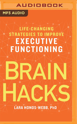 Brain Hacks: Life-Changing Strategies to Improve Executive Functioning by Lara Honos-Webb