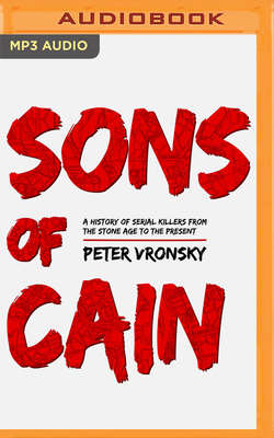 Sons of Cain: A History of Serial Killers from the Stone Age to the Present by Peter Vronsky