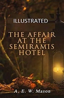 The Affair at the Semiramis Hotel Illustrated by A.E.W. Mason