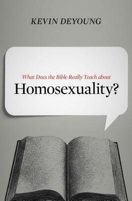 What Does the Bible Really Teach about Homosexuality? by Kevin DeYoung