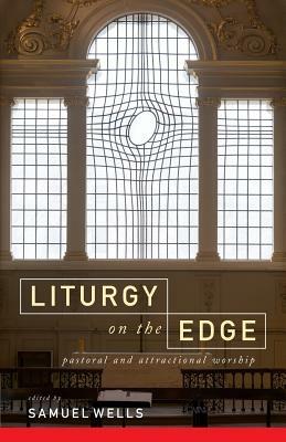 Liturgy on the Edge: Pastoral and Attractional Worship by Samuel Wells