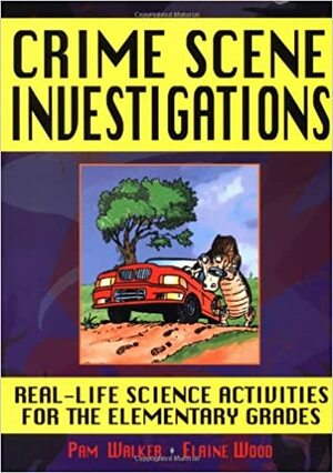 Crime Scene Investigations: Real-Life Science Activities for the Elementary Grades by Pamela Walker, Elaine Wood