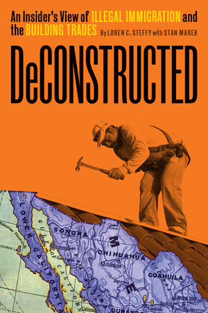 Deconstructed: An Insider's View of Illegal Immigration and the Building Trades by Stan Marek, Loren C. Steffy