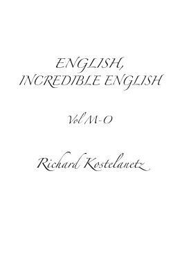 English, Incredible English Vol M-O by Andrew Charles Morinelli, Richard Kostelanetz
