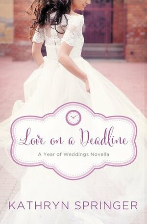 Love on a Deadline: An August Wedding Story by Kathryn Springer