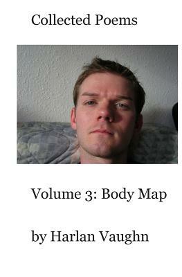 Volume 3: Body Map: Collected Poems by Harlan Vaughn