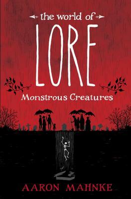 The World of Lore: Monstrous Creatures by Aaron Mahnke