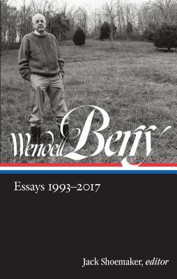 Wendell Berry: Essays 1993-2017 (Loa #317) by Wendell Berry