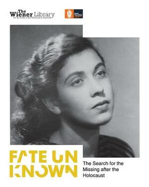 Fate Unknown: The Search for the Missing after the Holocaust: Exhibition catalogue by Dan Stone