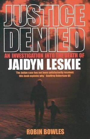 Justice Denied: An Investigation Into the Death of Jaidyn Leskie by Robin Bowles, Robin Bowles