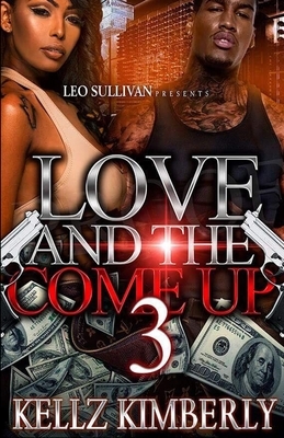 Love & The Come Up 3 by Kellz Kimberly