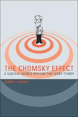 The Chomsky Effect: A Radical Works Beyond the Ivory Tower by Robert F. Barsky