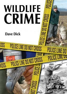 Wildlife Crime: The Making of an Investigations Officer by Dave Dick