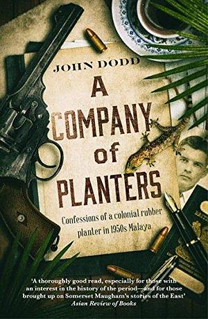 A Company of Planters: Confessions of a colonial rubber planter in 1950s Malaya by John Dodd, John Dodd