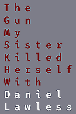 The Gun My Sister Killed Herself with by Daniel Lawless