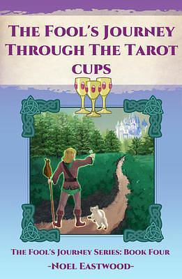 The Fool's Journey through the Tarot Cups by Noel Eastwood