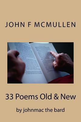 33 Poems Old And New by John F. McMullen