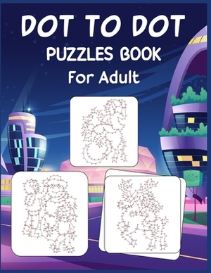 Dot to Dot Puzzles Book For Adult: Ultimate Connect the Dot Extreme Puzzle Challenge by Anthony Roberts