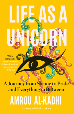 Life as a Unicorn: A Journey from Shame to Pride and Everything in Between by Amrou Al-Kadhi