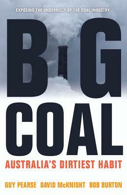 Big Coal: Australia's Dirtiest Habit by David McKnight, Bob Burton, Guy Pearse