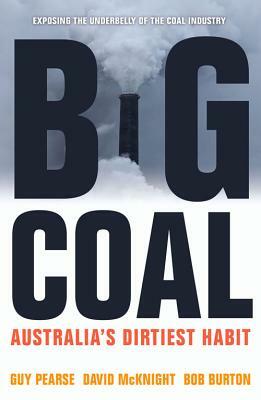 Big Coal: Australia's Dirtiest Habit by Bob Burton, Guy Pearse, David McKnight