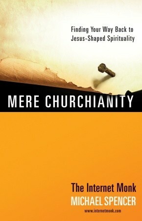 Mere Churchianity: Finding Your Way Back to Jesus-Shaped Spirituality by Michael Spencer