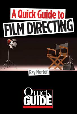 A Quick Guide to Film Directing by Ray Morton
